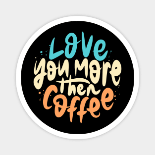 Love You More Then Coffee lettering Magnet